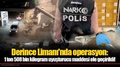 Derince Limanı'nda operasyon: 1 ton 508 bin kilogram uyuşturucu maddesi ele geçirildi!