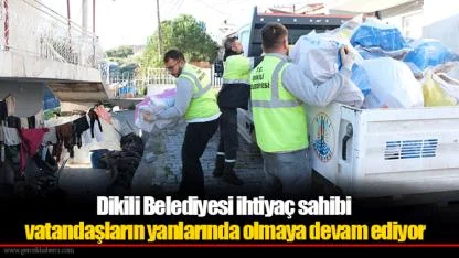 Dikili Belediyesi ihtiyaç sahibi vatandaşların yanlarında olmaya devam ediyor