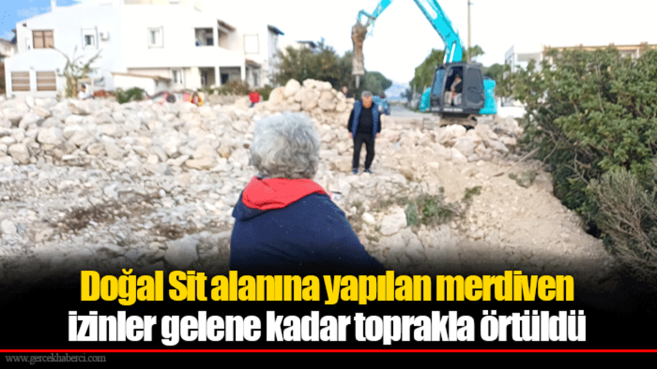 Doğal Sit alanına yapılan merdiven izinler gelene kadar toprakla örtüldü