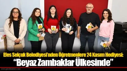 Efes Selçuk Belediyesi’nden Öğretmenlere 24 Kasım Hediyesi: “Beyaz Zambaklar Ülkesinde”
