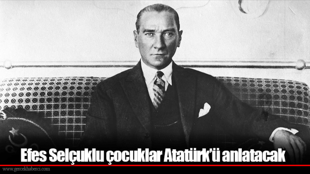 Efes Selçuklu çocuklar Atatürk’ü anlatacak