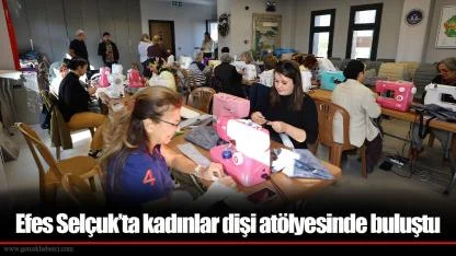 Efes Selçuk’ta kadınlar dişi atölyesinde buluştu