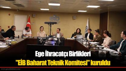 Ege İhracatçı Birlikleri "EİB Baharat Teknik Komitesi" kuruldu