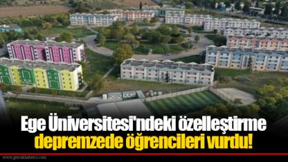 Ege Üniversitesi'ndeki özelleştirme depremzede öğrencileri vurdu!