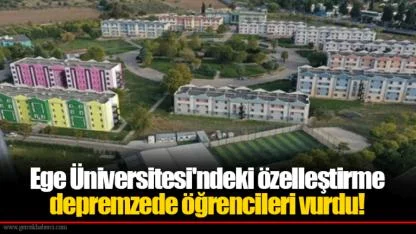 Ege Üniversitesi'ndeki özelleştirme depremzede öğrencileri vurdu!