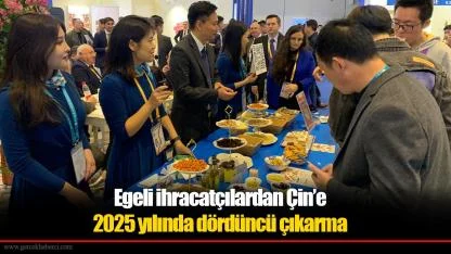 Egeli ihracatçılardan Çin’e 2025 yılında dördüncü çıkarma