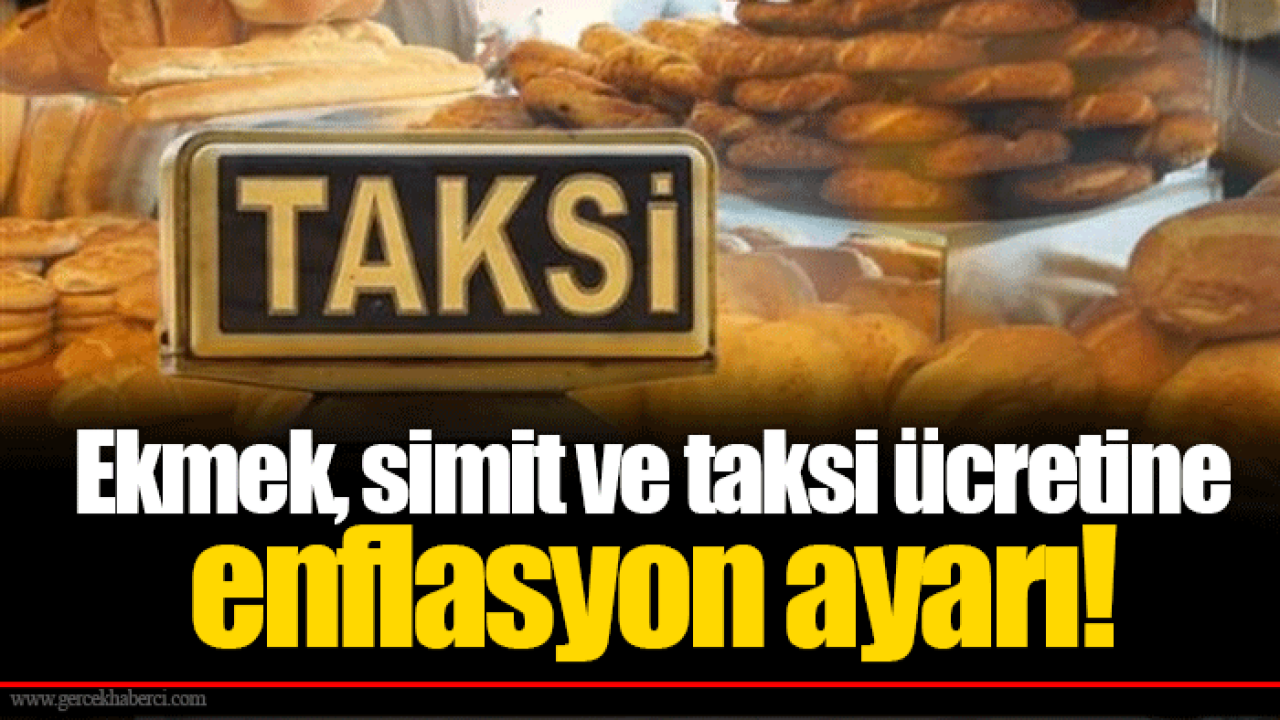 Ekmek, simit ve taksi ücretine enflasyon ayarı!