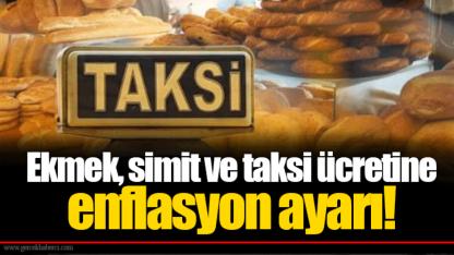 Ekmek, simit ve taksi ücretine enflasyon ayarı!