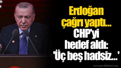 Erdoğan çağrı yaptı... CHP'yi hedef aldı: 'Üç beş hadsiz...'