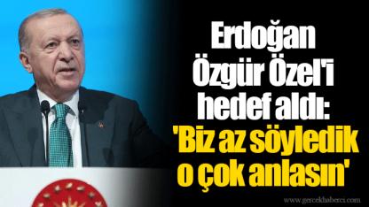 Erdoğan Özgür Özel'i hedef aldı: 'Biz az söyledik o çok anlasın'