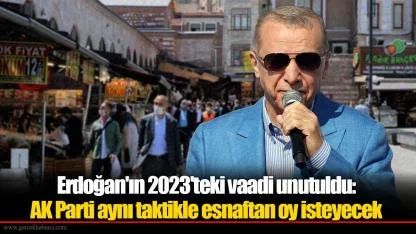 Erdoğan'ın 2023'teki vaadi unutuldu:  AK Parti aynı taktikle esnaftan oy isteyecek