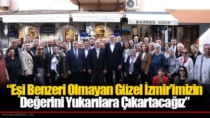 “Eşi Benzeri Olmayan Güzel İzmir’imizin Değerini Yukarılara Çıkartacağız”