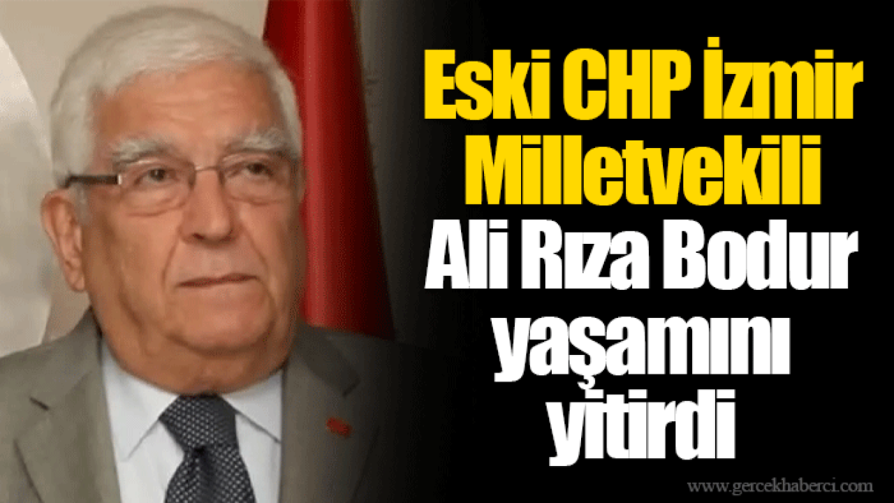 Eski CHP İzmir Milletvekili Ali Rıza Bodur yaşamını yitirdi