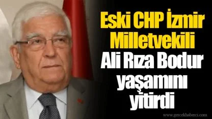 Eski CHP İzmir Milletvekili Ali Rıza Bodur yaşamını yitirdi