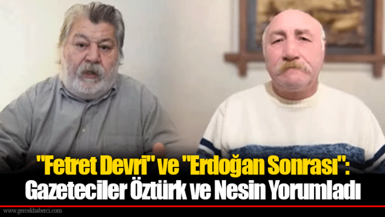 &quot;Fetret Devri&quot; ve &quot;Erdoğan Sonrası&quot;: Gazeteciler Öztürk ve Nesin Yorumladı
