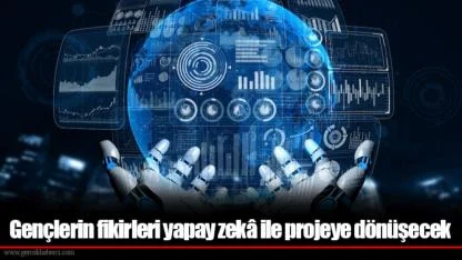 Gençlerin fikirleri yapay zekâ ile projeye dönüşecek