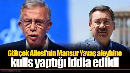 Gökçek Ailesi'nin Mansur Yavaş aleyhine kulis yaptığı iddia edildi
