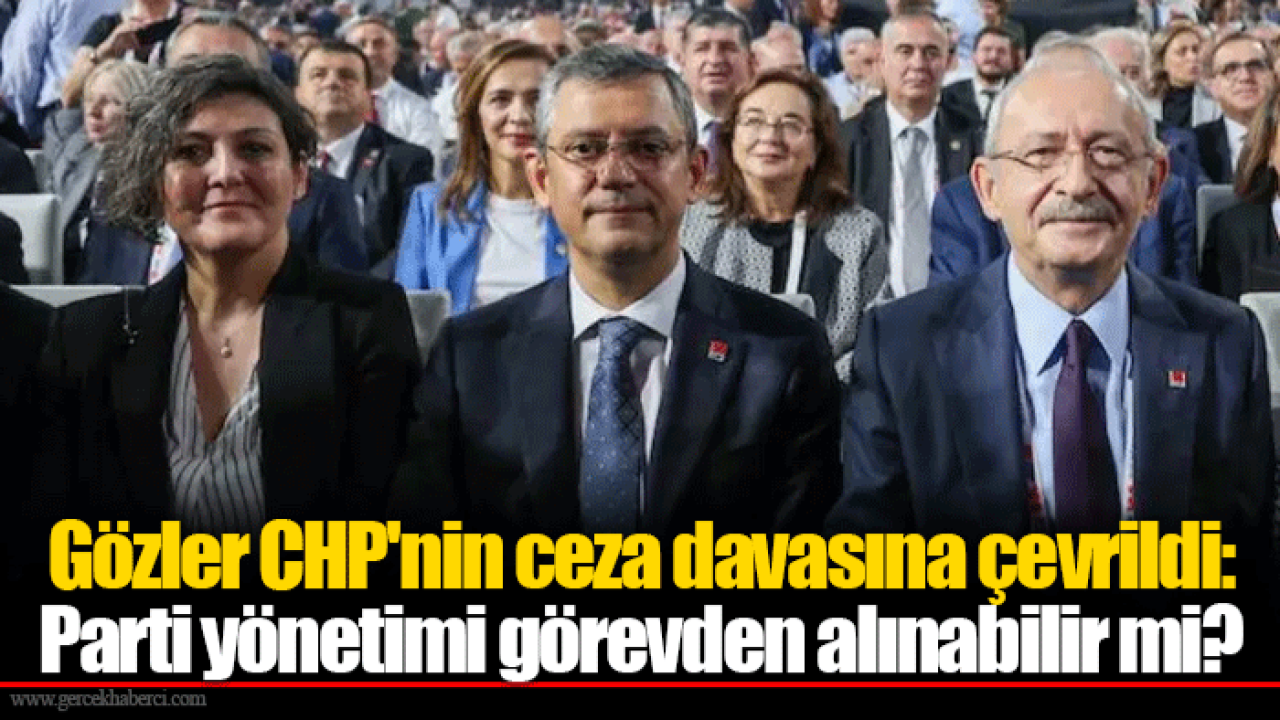 Gözler CHP&#039;nin ceza davasına çevrildi: Parti yönetimi görevden alınabilir mi?