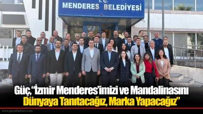 Güç, “İzmir Menderes’imizi ve Mandalinasını Dünyaya Tanıtacağız, Marka Yapacağız”