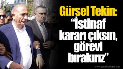 Gürsel Tekin: “İstinaf kararı çıksın, görevi bırakırız”