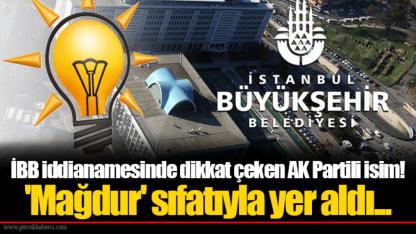 İBB iddianamesinde dikkat çeken AK Partili isim! 'Mağdur' sıfatıyla yer aldı...