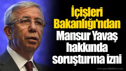 İçişleri Bakanlığı'ndan Mansur Yavaş hakkında soruşturma izni