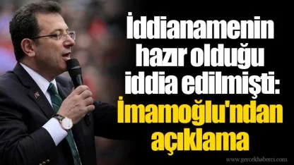 İddianamenin hazır olduğu iddia edilmişti: İmamoğlu'ndan açıklama