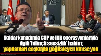 İktidar kanadında CHP ve İBB operasyonlarıyla ilgili 'bilinçli sessizlik' hakim; yapılanları coşkuyla göğüsleyen kimse yok