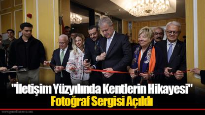 "İletişim Yüzyılında Kentlerin Hikayesi" Fotoğraf Sergisi Açıldı