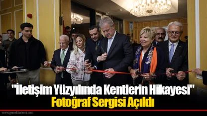 "İletişim Yüzyılında Kentlerin Hikayesi" Fotoğraf Sergisi Açıldı