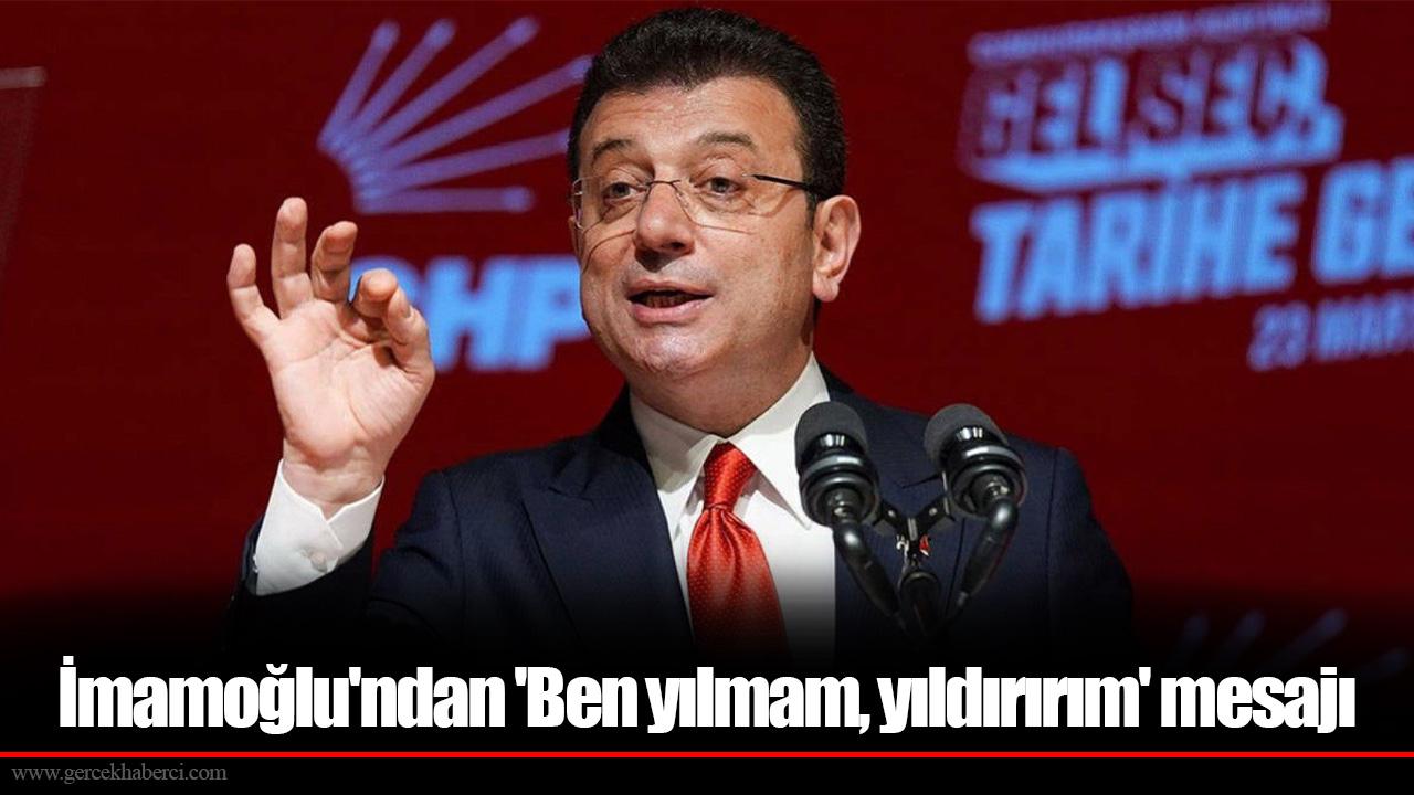 İmamoğlu&#039;ndan &#039;Ben yılmam, yıldırırım&#039; mesajı
