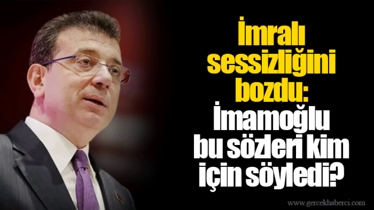 İmralı sessizliğini bozdu: İmamoğlu bu sözleri kim için söyledi?