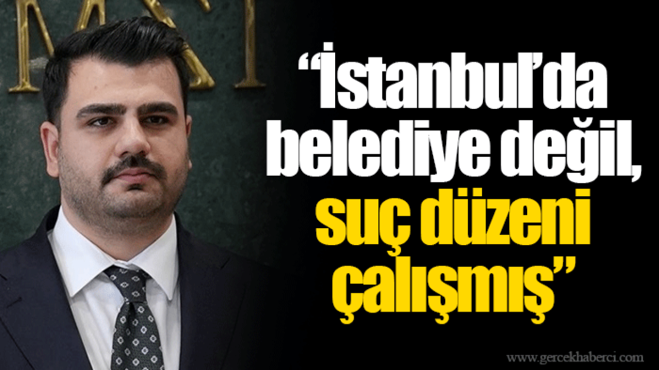 “İstanbul’da belediye değil, suç düzeni çalışmış”