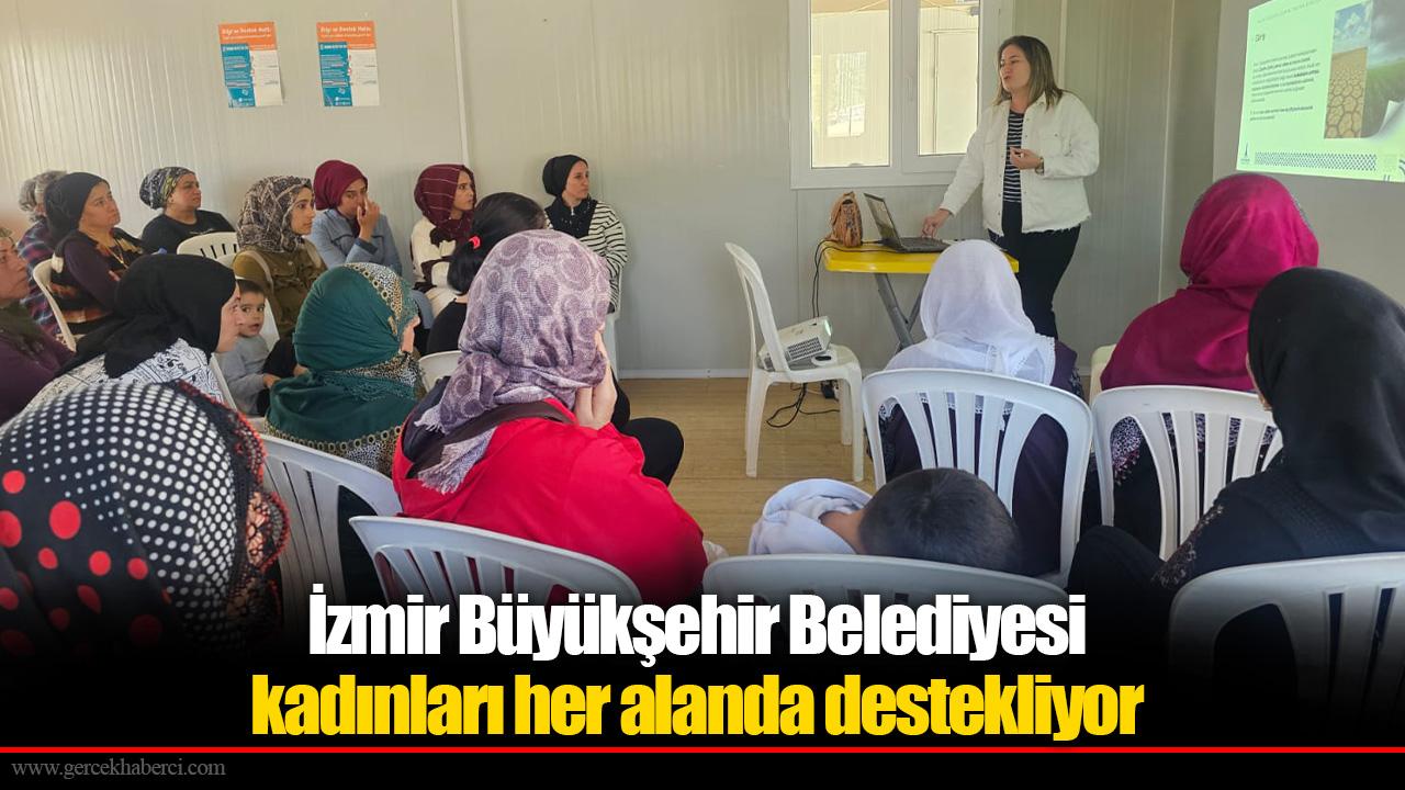 İzmir Büyükşehir Belediyesi kadınları her alanda destekliyor