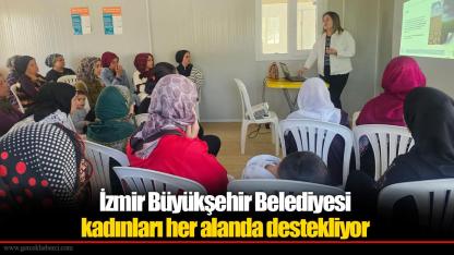 İzmir Büyükşehir Belediyesi kadınları her alanda destekliyor
