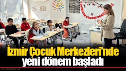 İzmir Çocuk Merkezleri'nde yeni dönem başladı