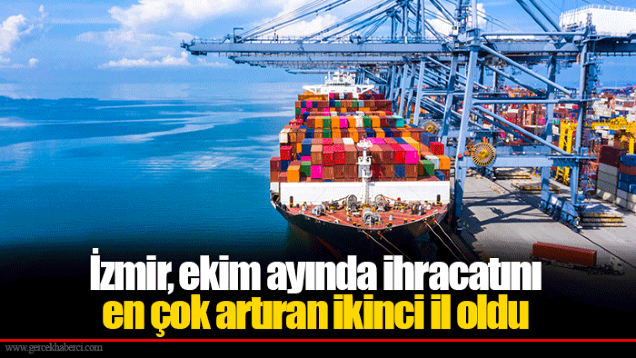 İzmir, ekim ayında ihracatını en çok artıran ikinci il oldu