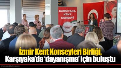 İzmir Kent Konseyleri Birliği, Karşıyaka’da ‘dayanışma’ için buluştu