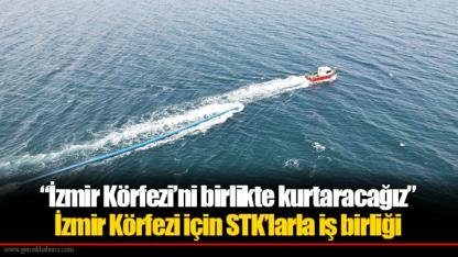 “İzmir Körfezi’ni birlikte kurtaracağız”
