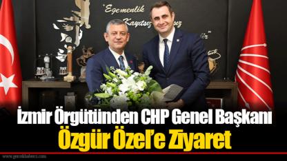 İzmir Örgütünden CHP Genel Başkanı Özgür Özel’e Ziyaret
