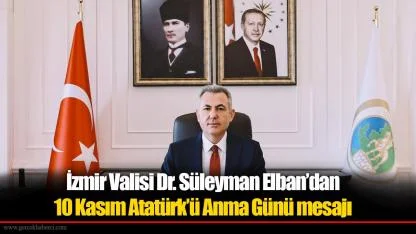 İzmir Valisi Dr. Süleyman Elban’dan  10 Kasım Atatürk’ü Anma Günü mesajı