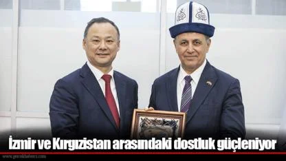 İzmir ve Kırgızistan arasındaki dostluk güçleniyor