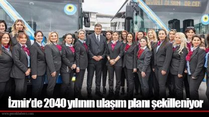 İzmir’de 2040 yılının ulaşım planı şekilleniyor