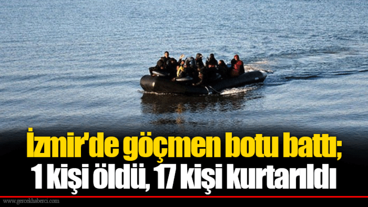 İzmir&#039;de göçmen botu battı; 1 kişi öldü, 17 kişi kurtarıldı
