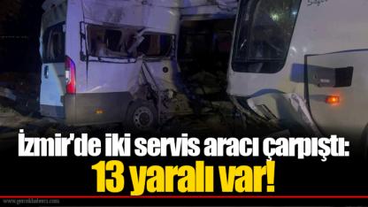 İzmir'de iki servis aracı çarpıştı: 13 yaralı var!