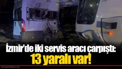 İzmir'de iki servis aracı çarpıştı: 13 yaralı var!