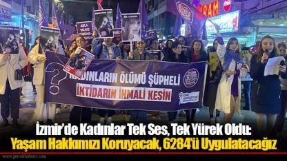 İzmir’de Kadınlar Tek Ses, Tek Yürek Oldu: Yaşam Hakkımızı Koruyacak, 6284’ü Uygulatacağız