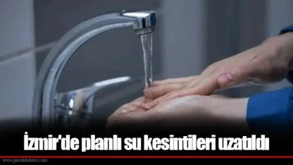 İzmir'de planlı su kesintileri uzatıldı