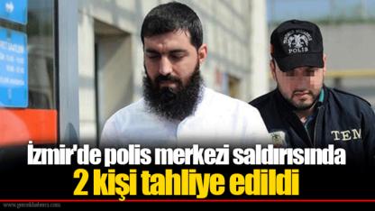 İzmir'de polis merkezi saldırısında 2 kişi tahliye edildi