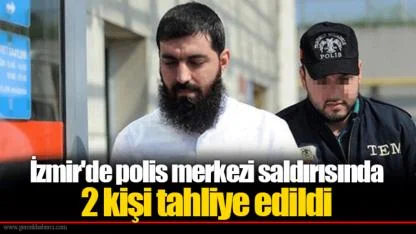 İzmir'de polis merkezi saldırısında 2 kişi tahliye edildi